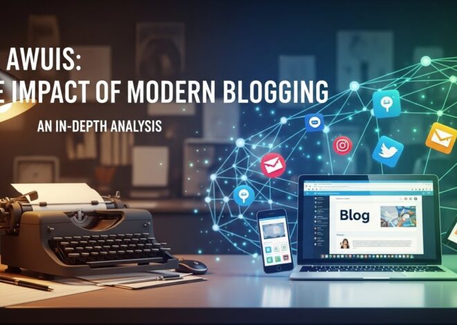 Awuis: The Impact of Modern Blogging An In-Depth Analysis